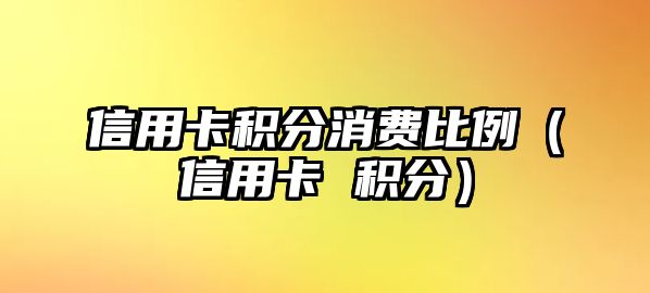 信用卡積分消費(fèi)比例（信用卡 積分）