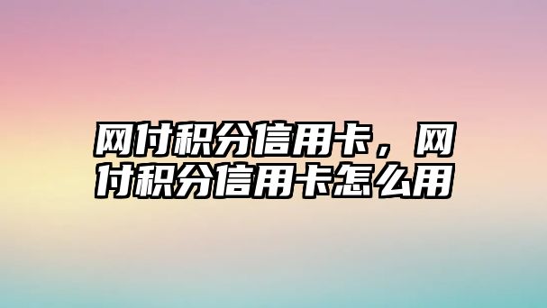 網付積分信用卡，網付積分信用卡怎么用