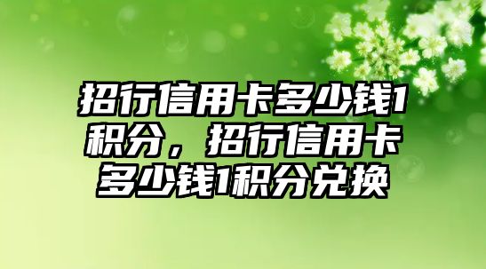 招行信用卡多少錢1積分，招行信用卡多少錢1積分兌換