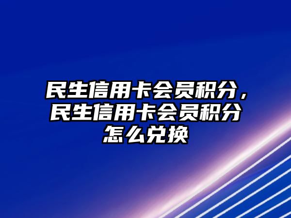 民生信用卡會員積分，民生信用卡會員積分怎么兌換