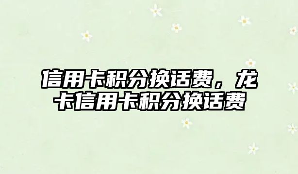 信用卡積分換話費，龍卡信用卡積分換話費