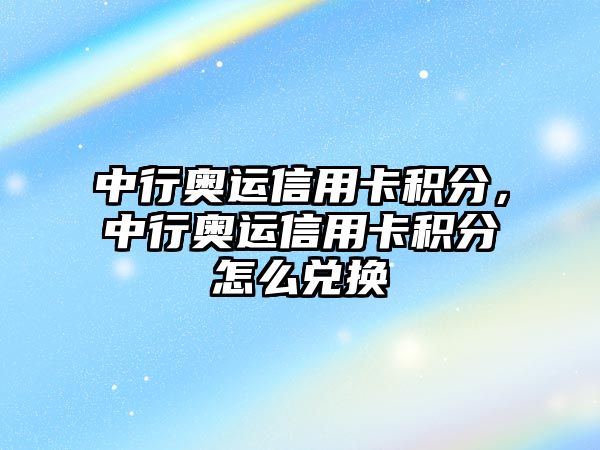 中行奧運信用卡積分，中行奧運信用卡積分怎么兌換