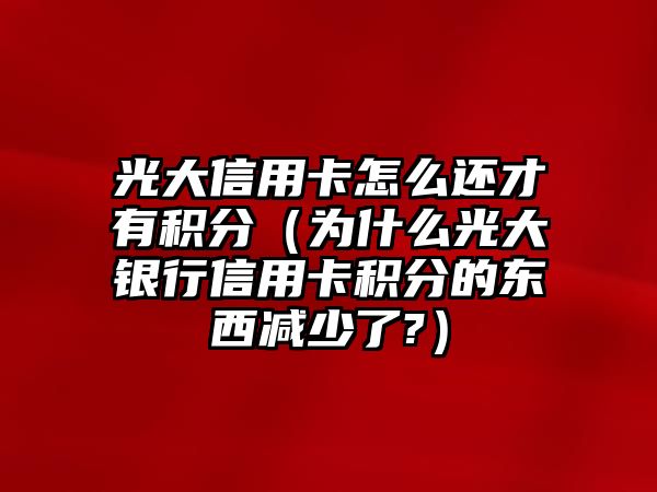 光大信用卡怎么還才有積分（為什么光大銀行信用卡積分的東西減少了?）