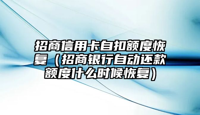 招商信用卡自扣額度恢復（招商銀行自動還款額度什么時候恢復）