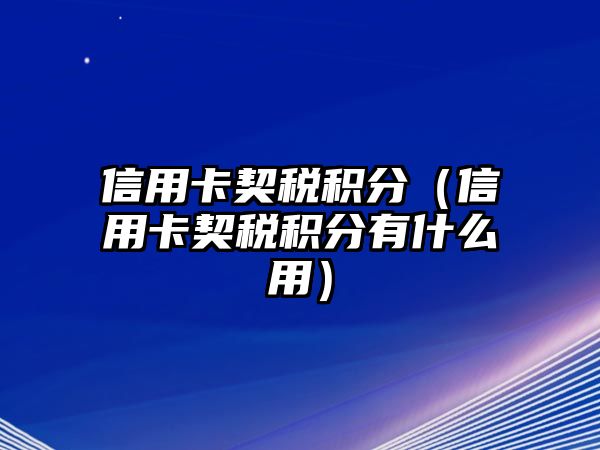 信用卡契稅積分（信用卡契稅積分有什么用）