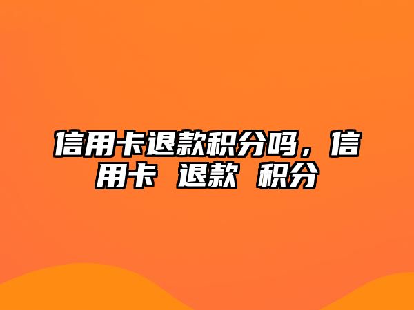 信用卡退款積分嗎，信用卡 退款 積分