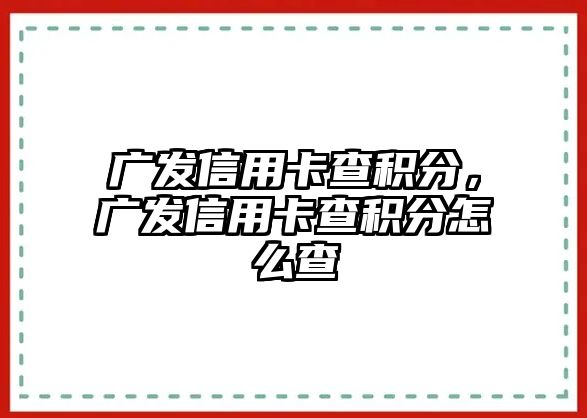 廣發信用卡查積分，廣發信用卡查積分怎么查