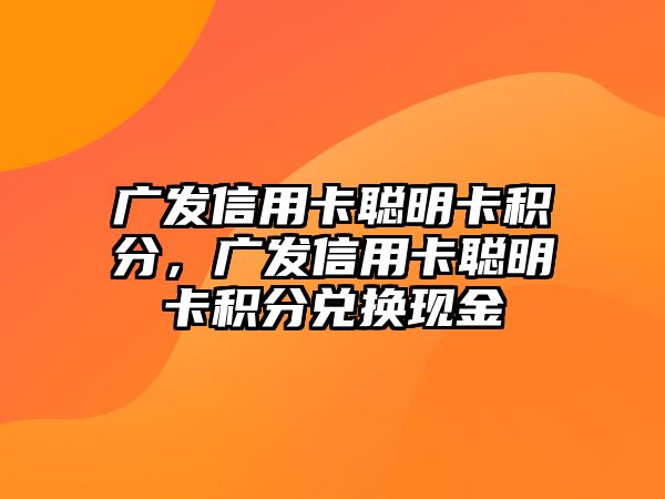 廣發信用卡聰明卡積分，廣發信用卡聰明卡積分兌換現金