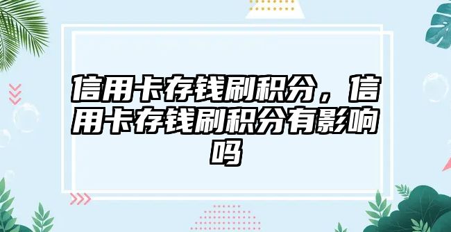 信用卡存錢刷積分，信用卡存錢刷積分有影響嗎