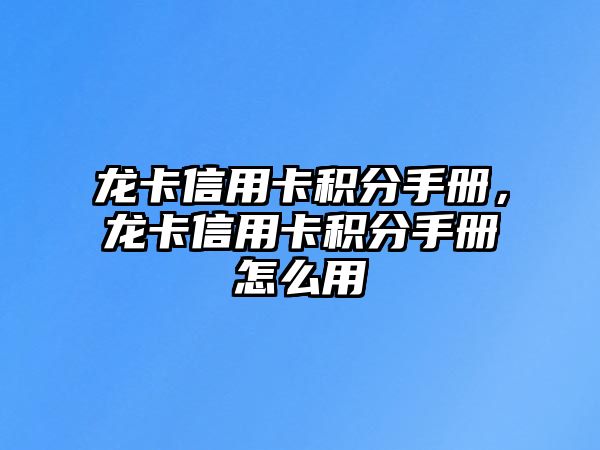 龍卡信用卡積分手冊，龍卡信用卡積分手冊怎么用