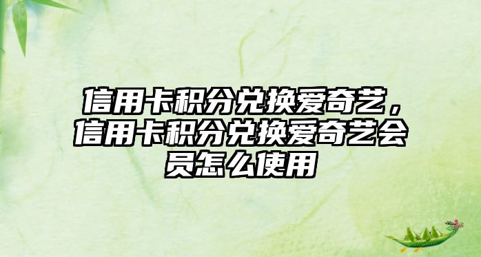 信用卡積分兌換愛奇藝，信用卡積分兌換愛奇藝會員怎么使用