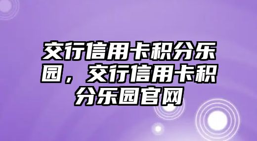 交行信用卡積分樂園，交行信用卡積分樂園官網