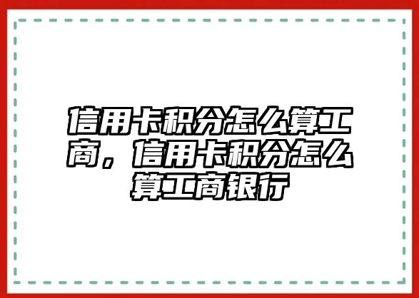 信用卡積分怎么算工商，信用卡積分怎么算工商銀行