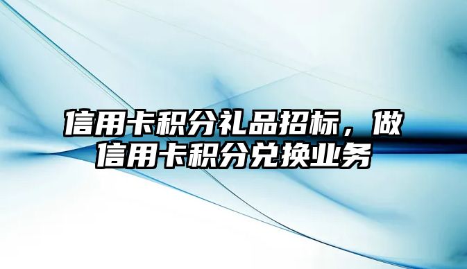 信用卡積分禮品招標，做信用卡積分兌換業務