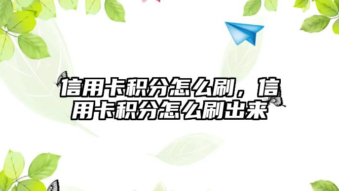 信用卡積分怎么刷，信用卡積分怎么刷出來