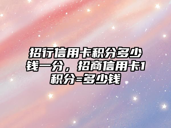 招行信用卡積分多少錢一分，招商信用卡1積分=多少錢