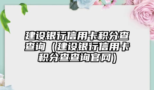 建設銀行信用卡積分查查詢（建設銀行信用卡積分查查詢官網）