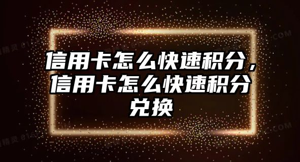 信用卡怎么快速積分，信用卡怎么快速積分兌換