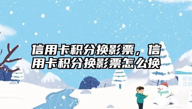 信用卡積分換影票，信用卡積分換影票怎么換