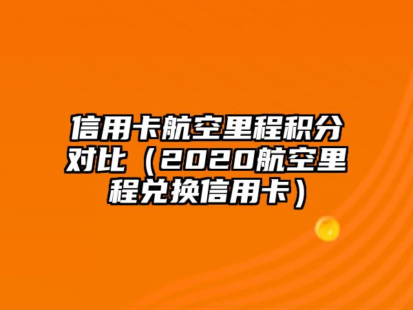 信用卡航空里程積分對比（2020航空里程兌換信用卡）