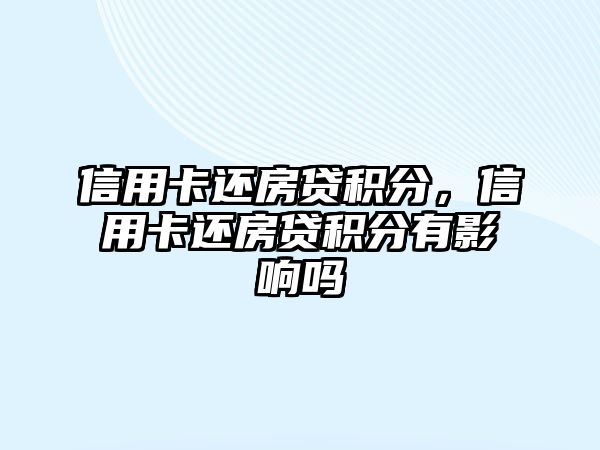 信用卡還房貸積分，信用卡還房貸積分有影響嗎