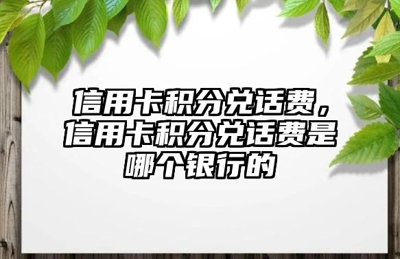 信用卡積分兌話費，信用卡積分兌話費是哪個銀行的