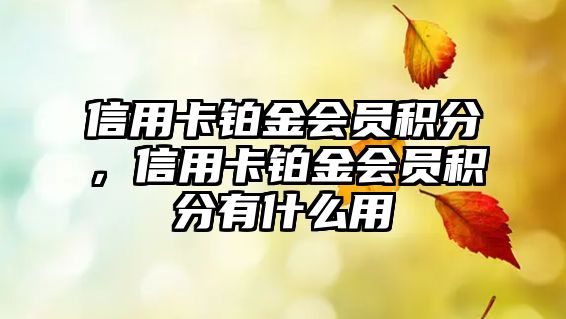 信用卡鉑金會員積分，信用卡鉑金會員積分有什么用