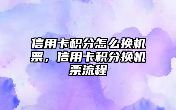 信用卡積分怎么換機票，信用卡積分換機票流程