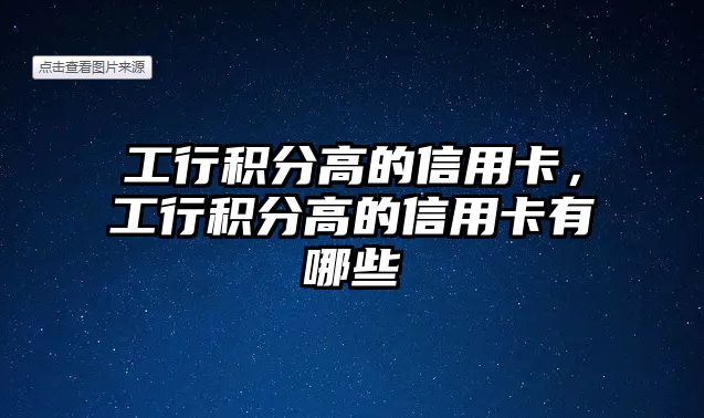 工行積分高的信用卡，工行積分高的信用卡有哪些