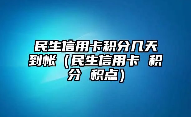 民生信用卡積分幾天到帳（民生信用卡 積分 積點）