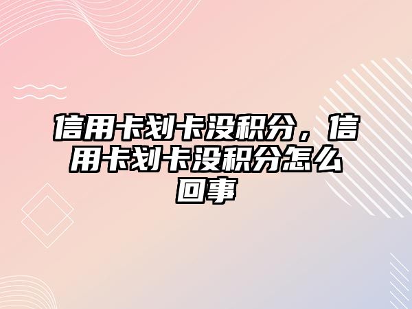 信用卡劃卡沒積分，信用卡劃卡沒積分怎么回事