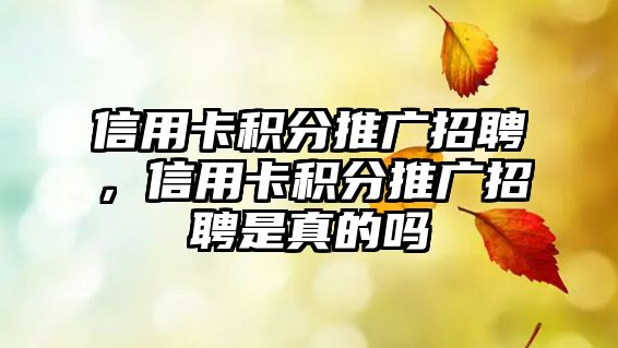 信用卡積分推廣招聘，信用卡積分推廣招聘是真的嗎