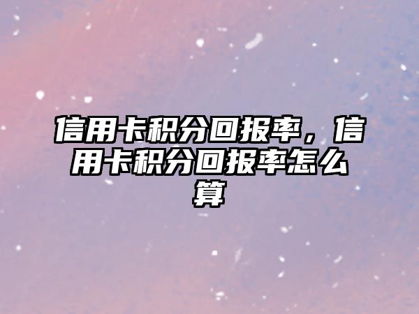 信用卡積分回報率，信用卡積分回報率怎么算