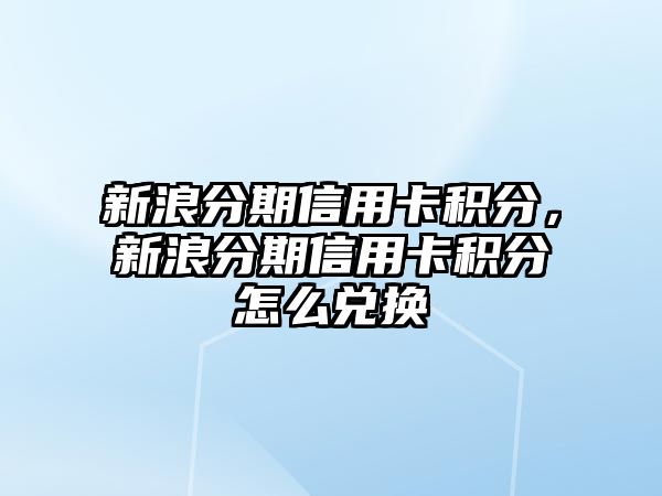 新浪分期信用卡積分，新浪分期信用卡積分怎么兌換