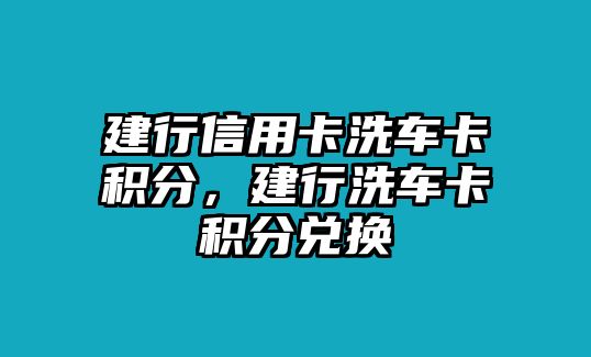 建行信用卡洗車卡積分，建行洗車卡積分兌換