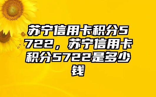 蘇寧信用卡積分5722，蘇寧信用卡積分5722是多少錢