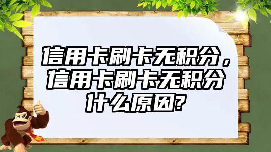 信用卡刷卡無積分，信用卡刷卡無積分什么原因?