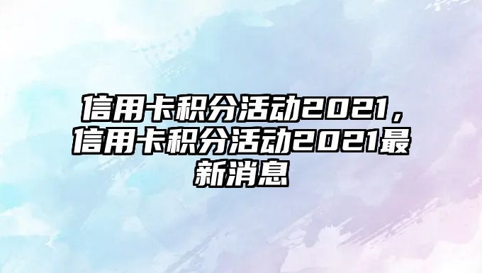 信用卡積分活動2021，信用卡積分活動2021最新消息