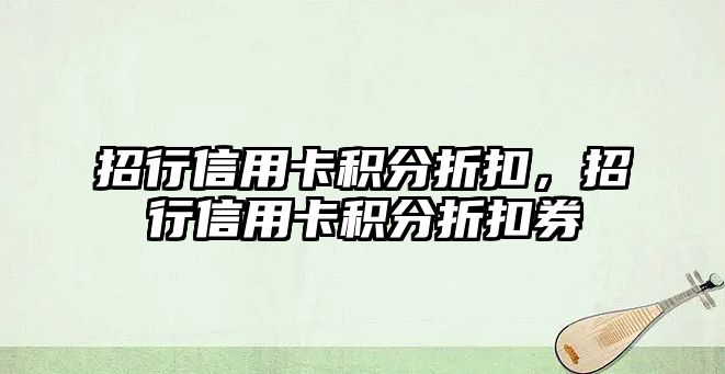 招行信用卡積分折扣，招行信用卡積分折扣券