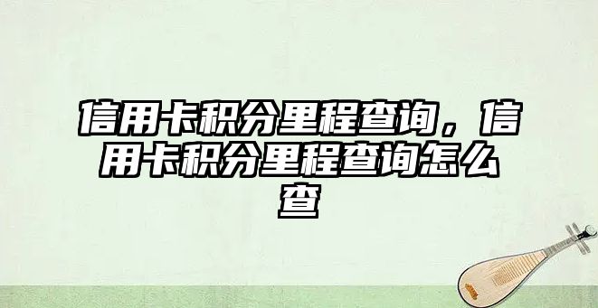 信用卡積分里程查詢，信用卡積分里程查詢怎么查