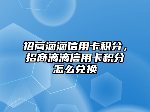 招商滴滴信用卡積分，招商滴滴信用卡積分怎么兌換