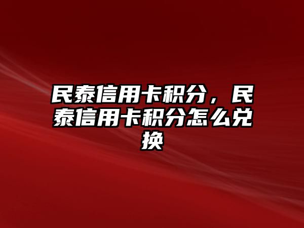 民泰信用卡積分，民泰信用卡積分怎么兌換