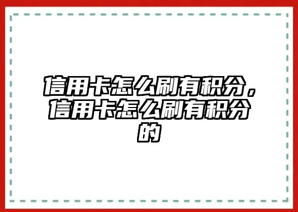 信用卡怎么刷有積分，信用卡怎么刷有積分的