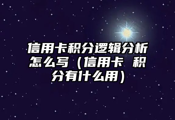 信用卡積分邏輯分析怎么寫（信用卡 積分有什么用）