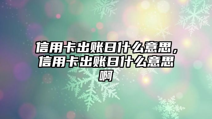 信用卡出賬日什么意思，信用卡出賬日什么意思啊