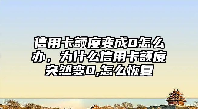 信用卡額度變成0怎么辦，為什么信用卡額度突然變0,怎么恢復(fù)