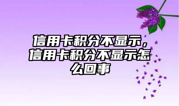 信用卡積分不顯示，信用卡積分不顯示怎么回事