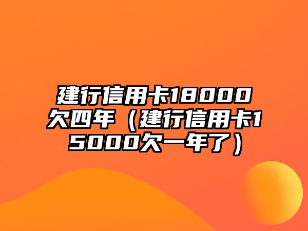 建行信用卡18000欠四年（建行信用卡15000欠一年了）