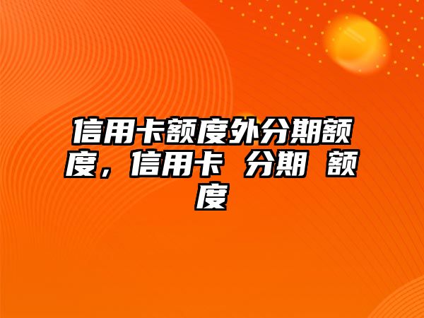 信用卡額度外分期額度，信用卡 分期 額度