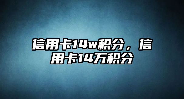 信用卡14w積分，信用卡14萬積分